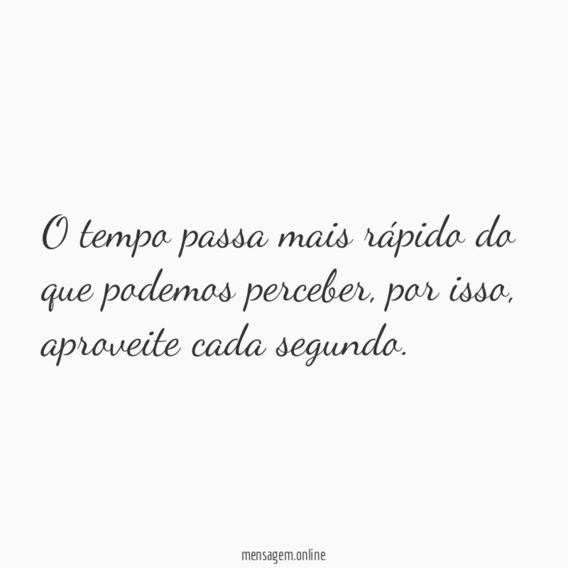 O tempo passa mais rápido do que podemos perceber