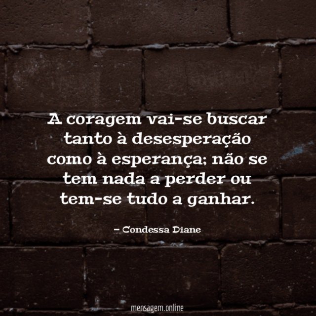 A coragem vai-se buscar tanto à desesperação como à esperança