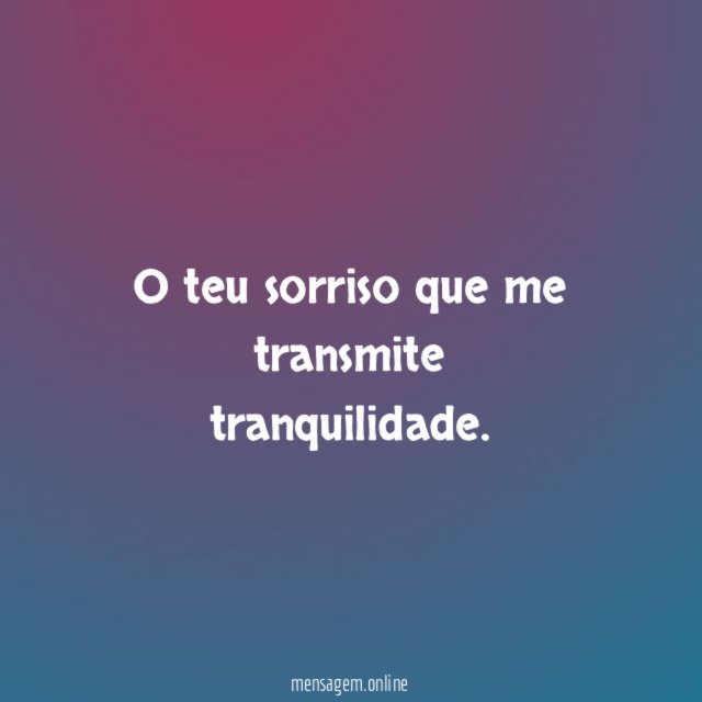O teu sorriso que me transmite tranquilidade