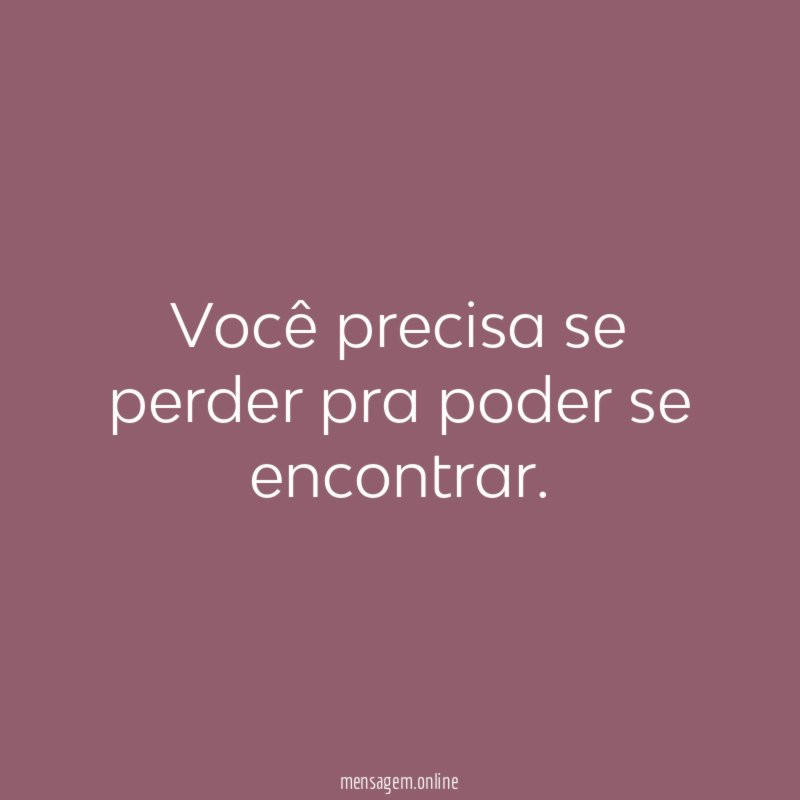 Você precisa se perder pra poder se encontrar