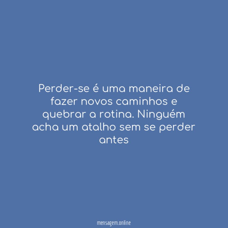 Perder-se é uma maneira de fazer novos caminhos e quebrar a rotina