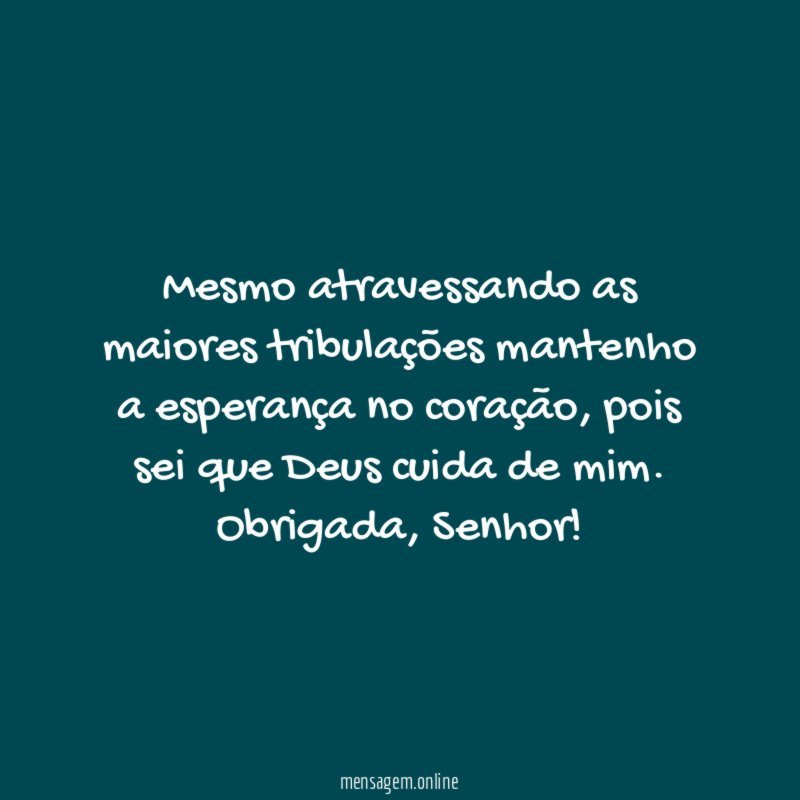 Mesmo atravessando as maiores tribulações mantenho a esperança