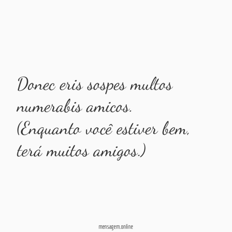 Donec eris sospes multos numerabis amicos