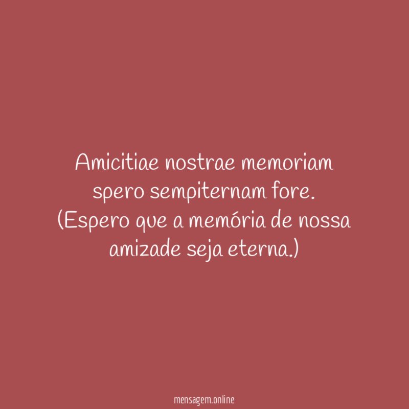 Amicitiae nostrae memoriam spero sempiternam fore
