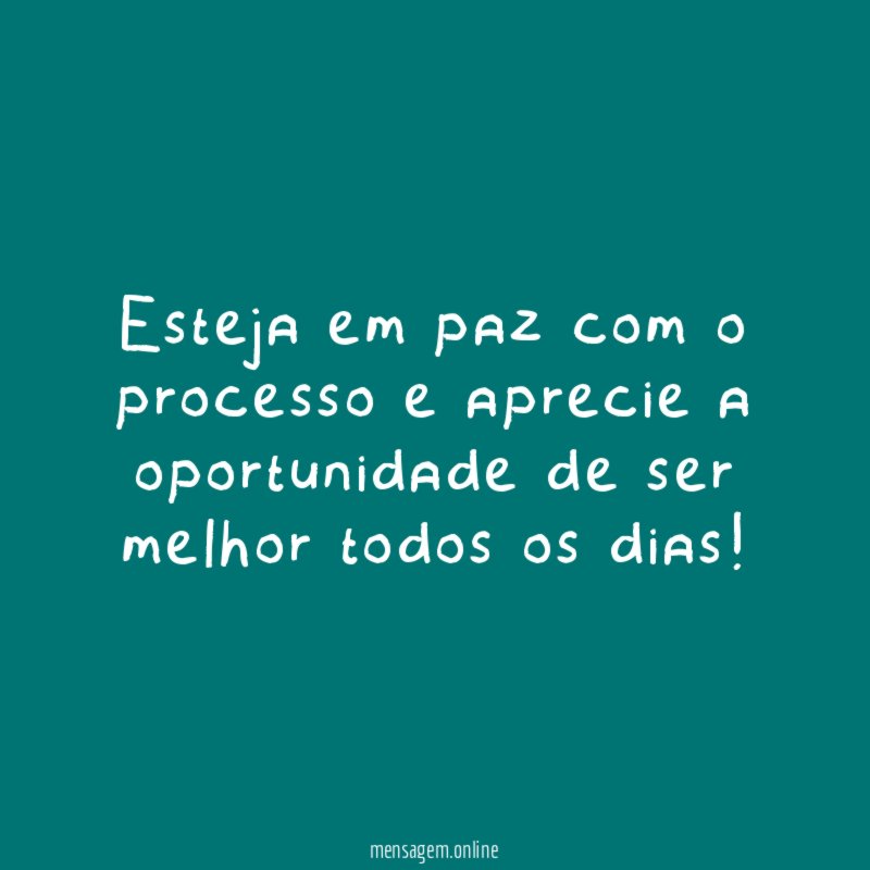 Esteja em paz com o processo e aprecie