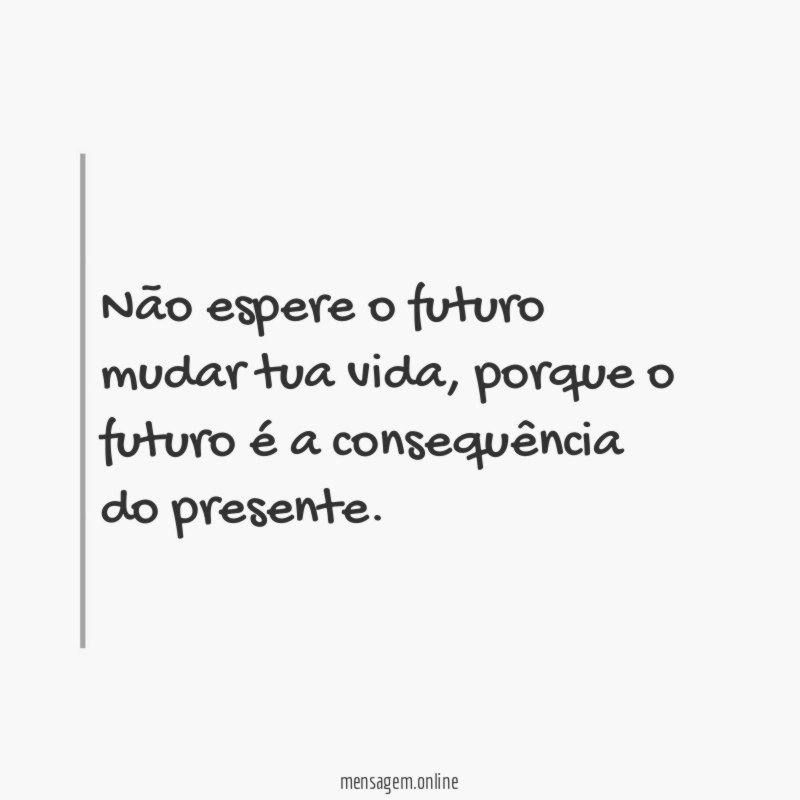 Não espere o futuro mudar tua vida