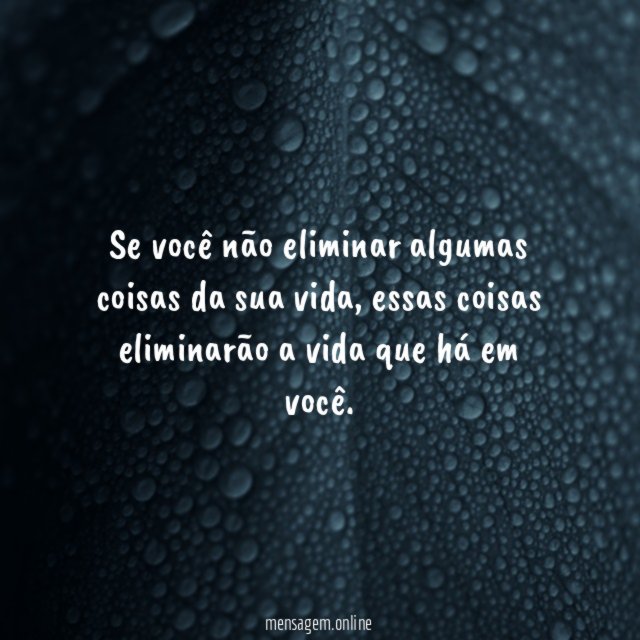 Se você não eliminar algumas coisas da sua vida