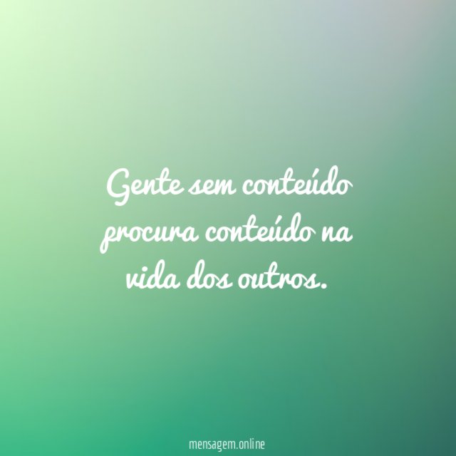 Gente sem conteúdo procura conteúdo na vida dos outros