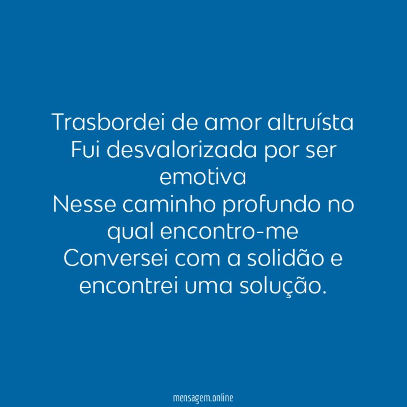 Trasbordei de amor altruísta Fui desvalorizada por ser emotiva Nesse