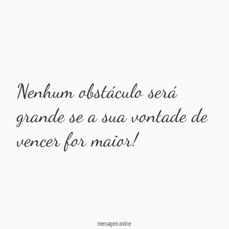 Nenhum obstáculo será grande se a sua vontade
