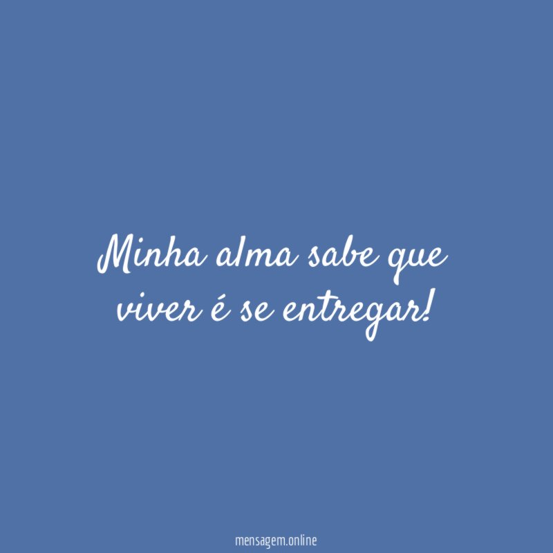 Minha alma sabe que viver é se entregar
