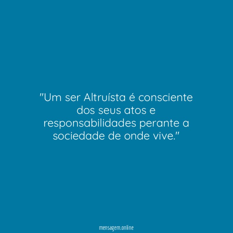 'Um ser Altruísta é consciente dos seus atos