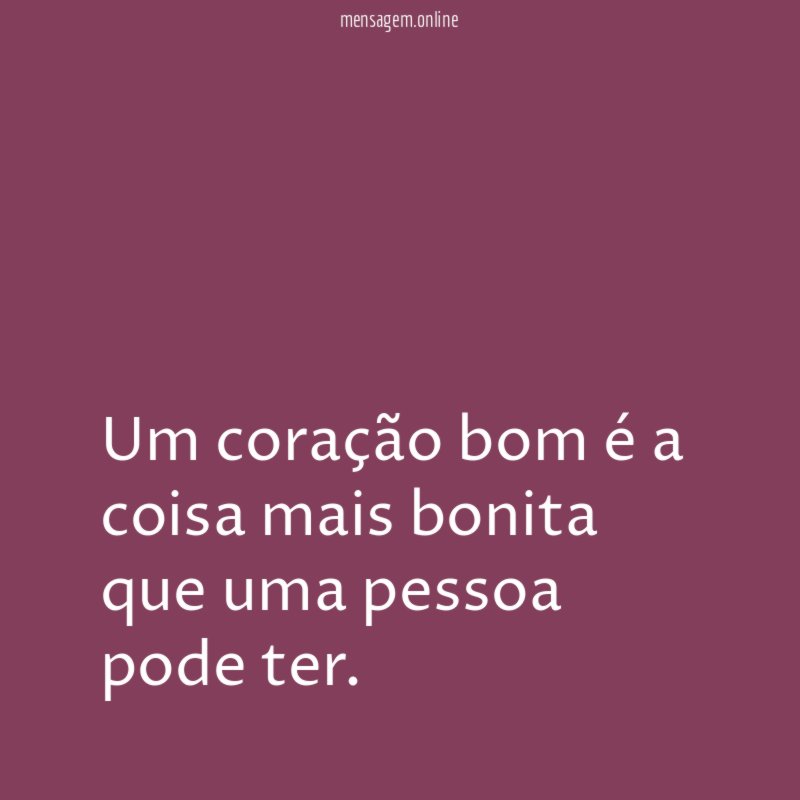 Um coração bom é a coisa mais bonita
