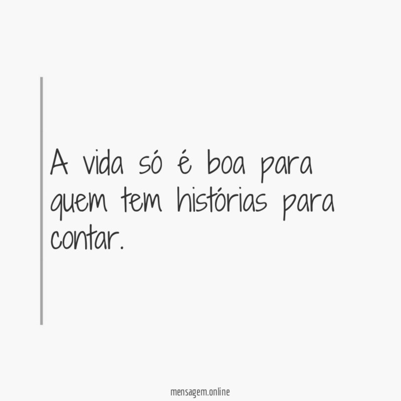 A vida só é boa para quem tem histórias para contar