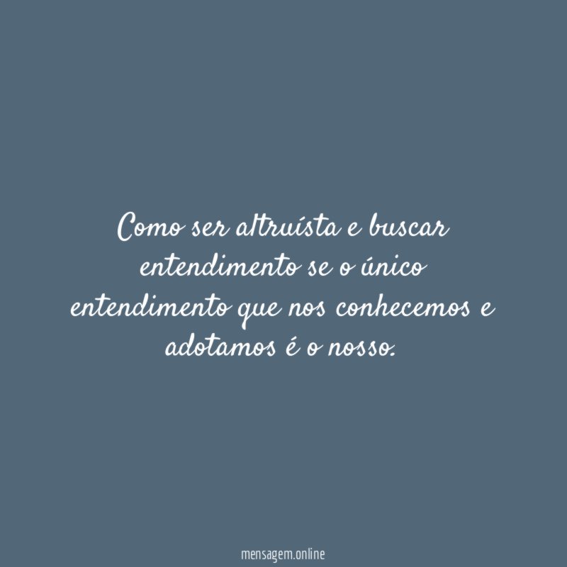 Como ser altruísta e buscar entendimento se