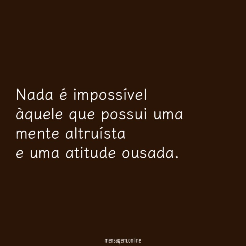 Nada é impossível àquele que possui uma mente