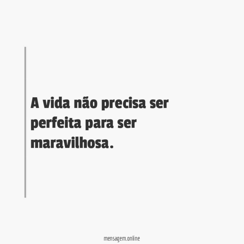 A vida não precisa ser perfeita para ser maravilhosa