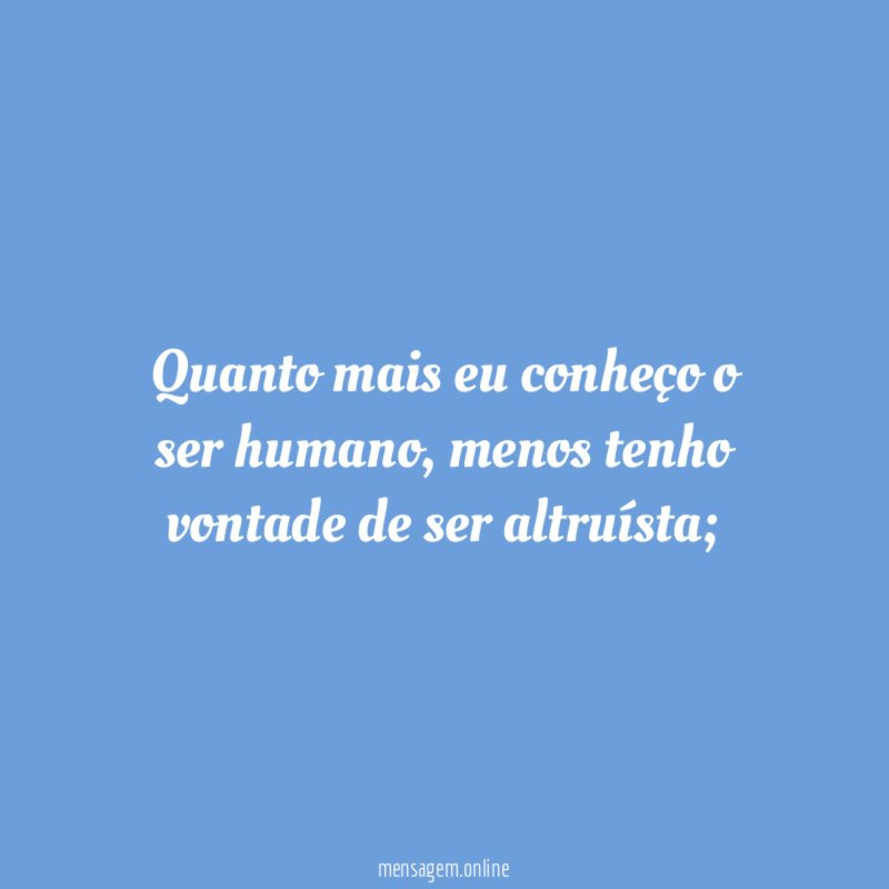 Quanto mais eu conheço o ser humano