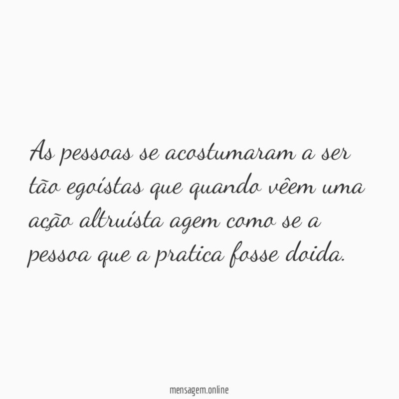 As pessoas se acostumaram a ser tão egoístas