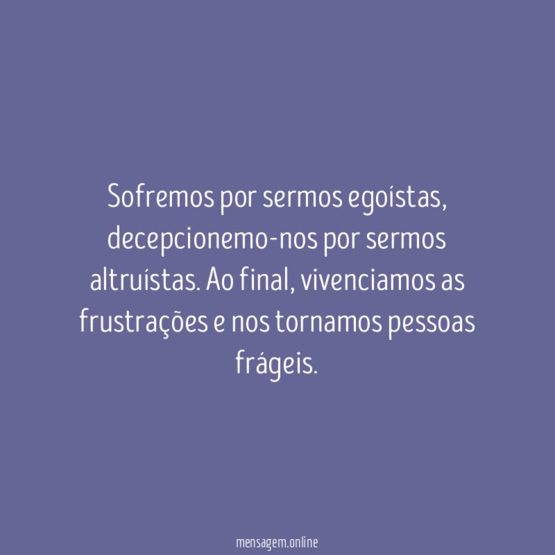 Sofremos por sermos egoístas