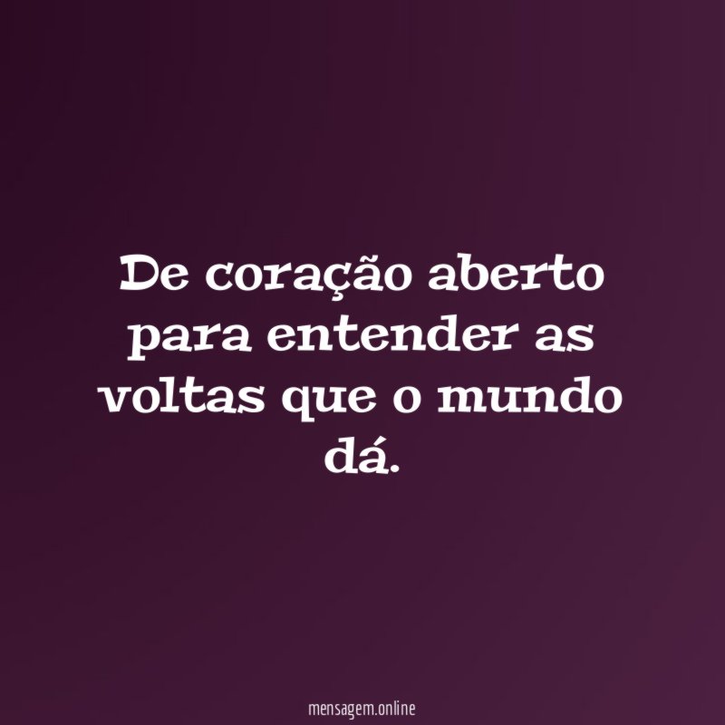 De coração aberto para entender as voltas que o mundo dá