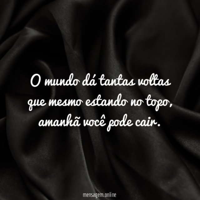 O mundo dá tantas voltas que mesmo estando no topo