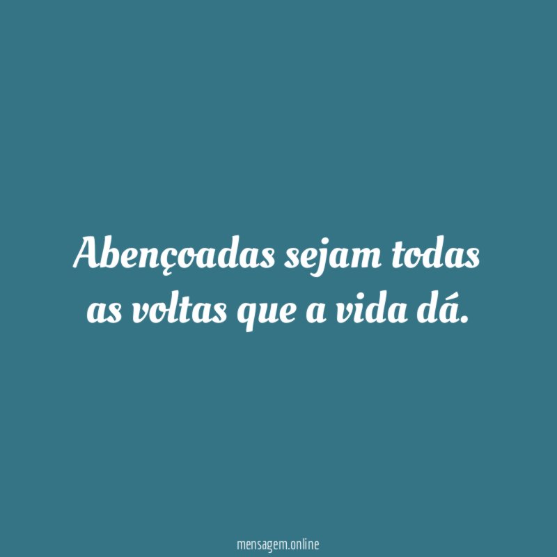 Abençoadas sejam todas as voltas que a vida dá