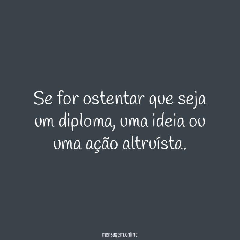 Se for ostentar que seja um diploma