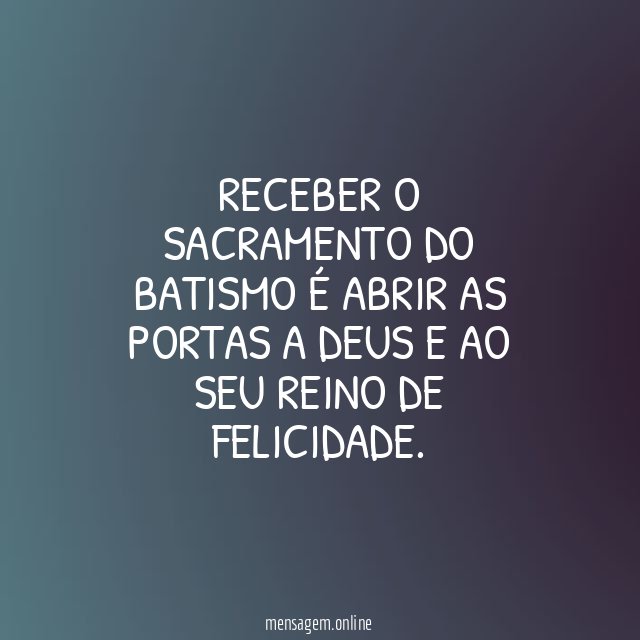 Receber o sacramento do batismo é abrir as