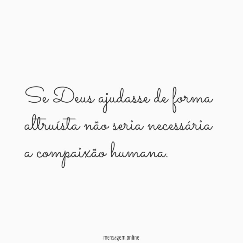 Se Deus ajudasse de forma altruísta não seria
