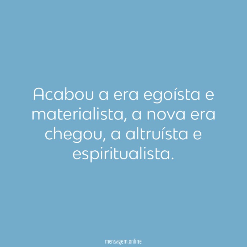 Acabou a era egoísta e materialista