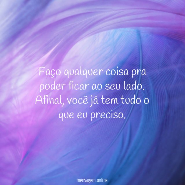 Faço qualquer coisa pra poder ficar ao seu lado