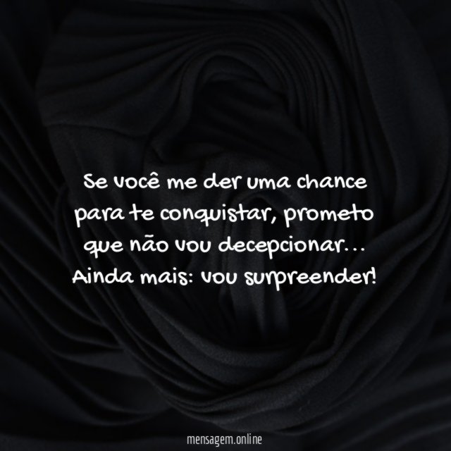 Se você me der uma chance para te conquistar
