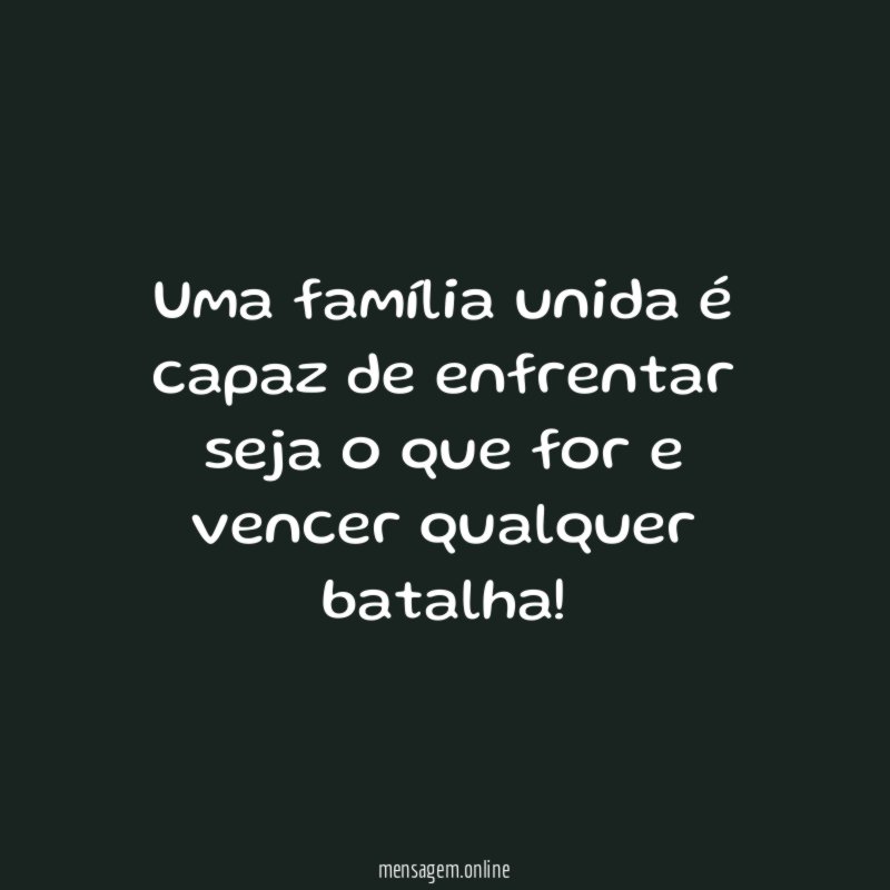 Uma família unida é capaz de enfrentar seja