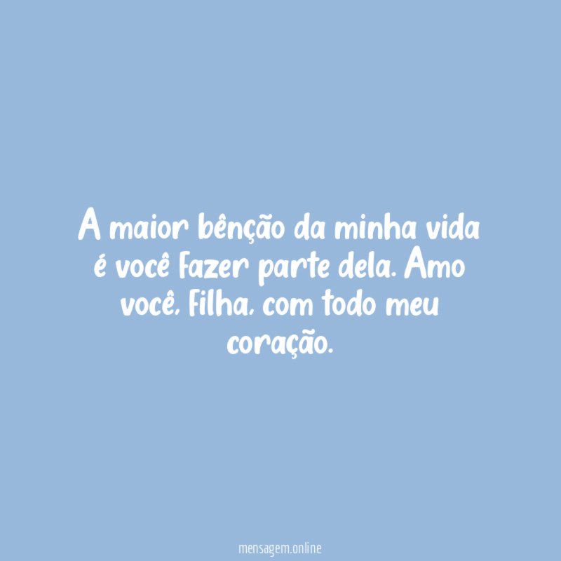 A maior bênção da minha vida é você fazer parte dela