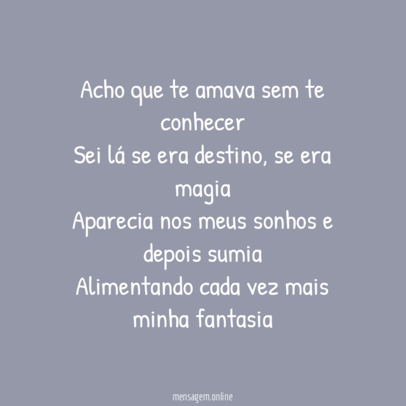 Acho que te amava sem te conhecer Sei lá se era destino