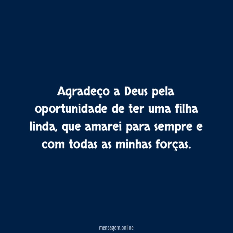 Agradeço a Deus pela oportunidade de ter uma filha linda