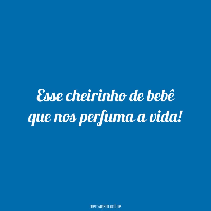 Esse cheirinho de bebê que nos perfuma a vida