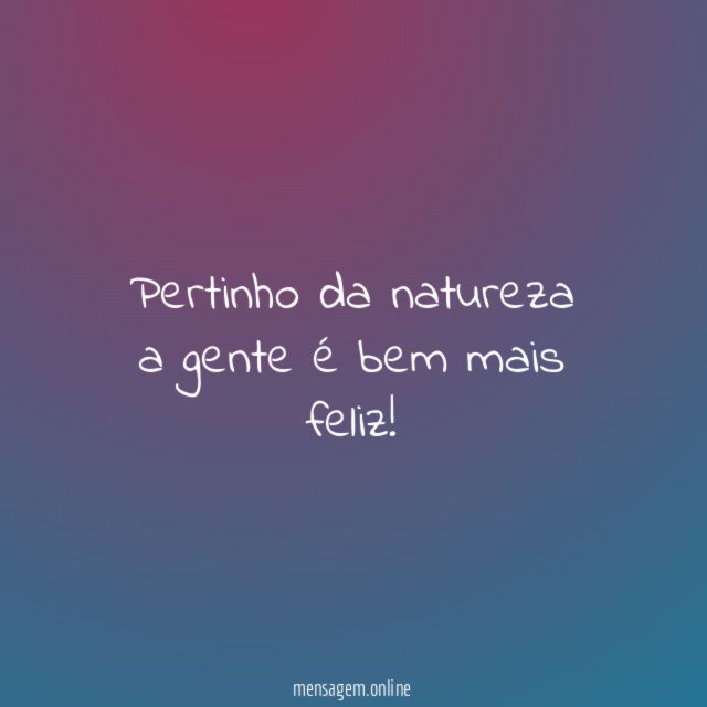 Pertinho da natureza a gente é bem mais feliz