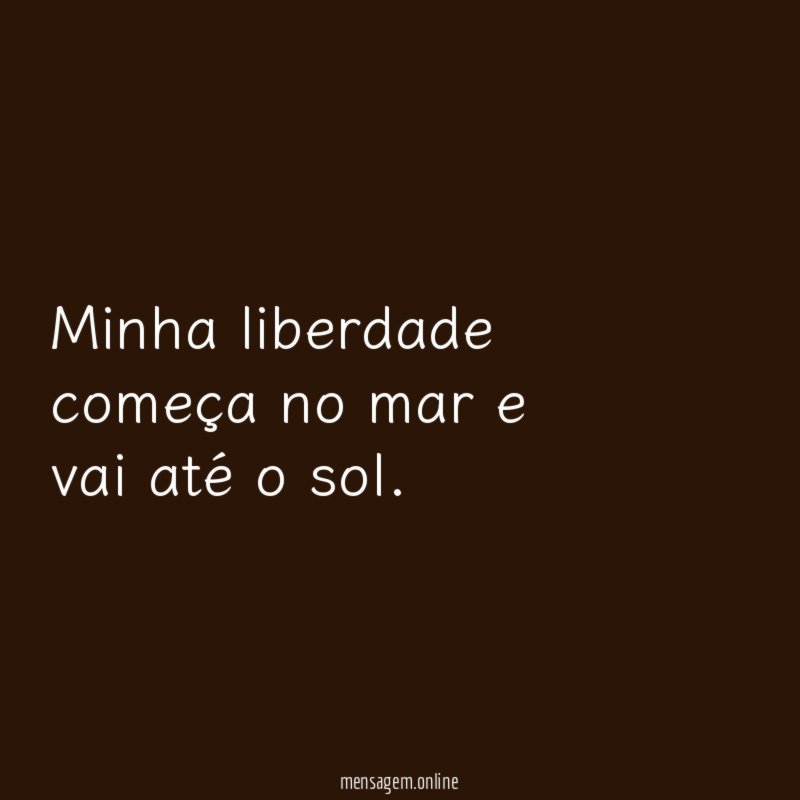 Minha liberdade começa no mar e vai até o sol