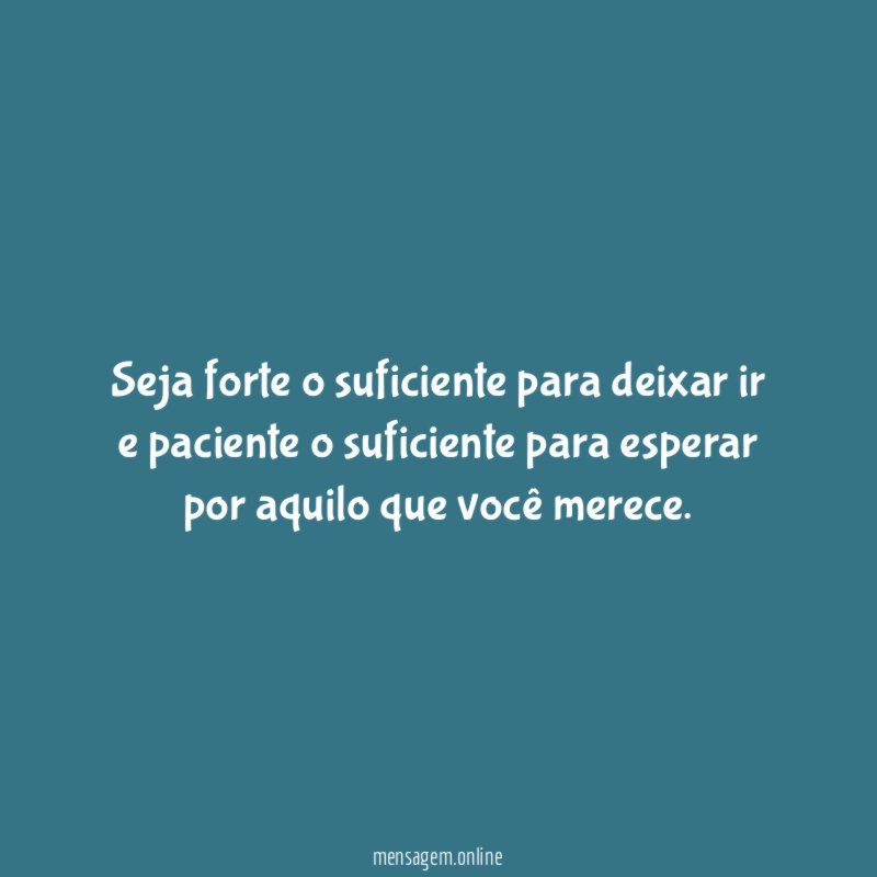 Seja forte o suficiente para deixar ir