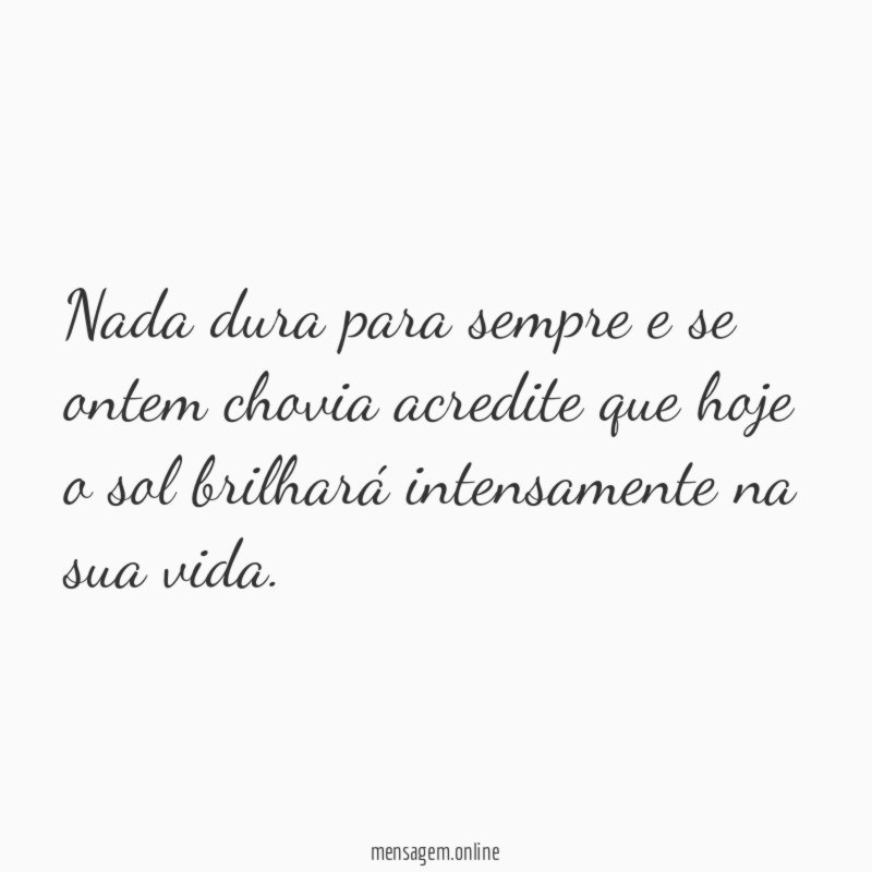 Nada dura para sempre e se ontem chovia