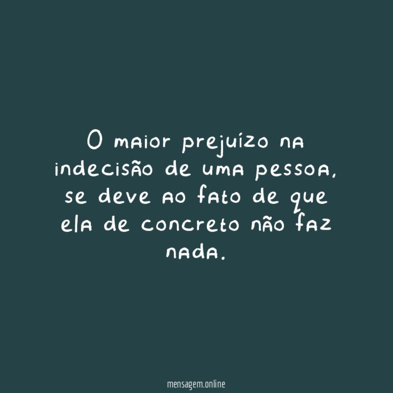 O maior prejuízo na indecisão de uma pessoa