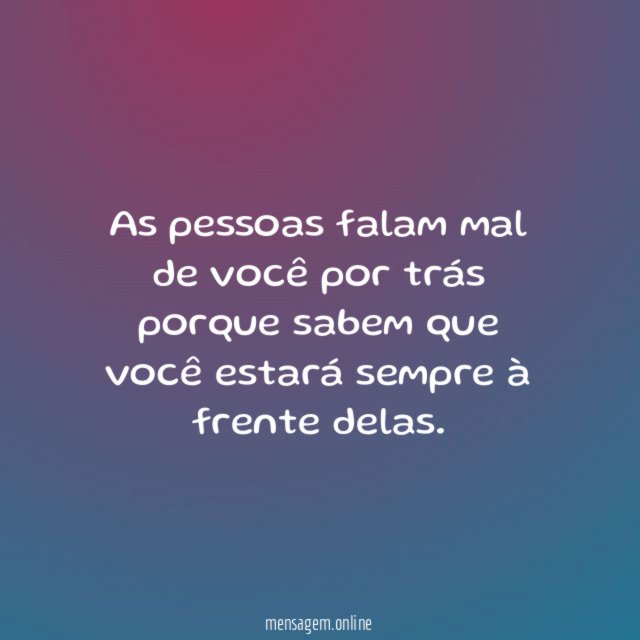 As pessoas falam mal de você por trás