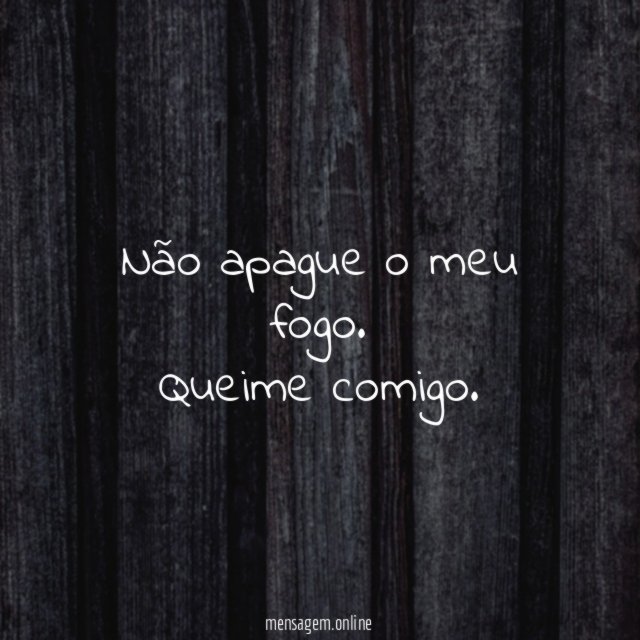 Não apague o meu fogo