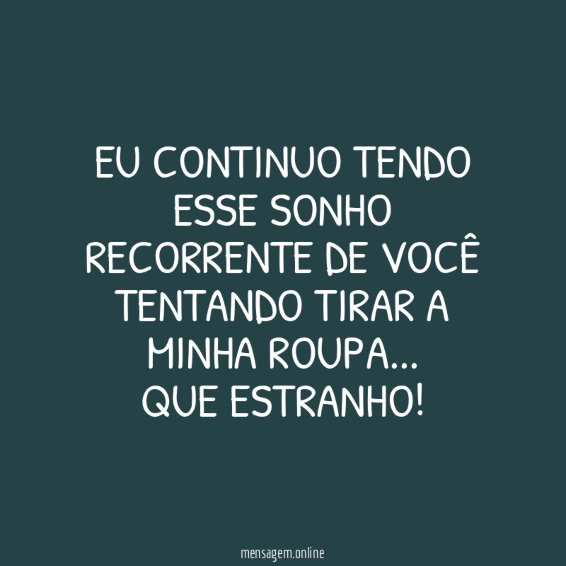 Eu continuo tendo esse sonho recorrente de você