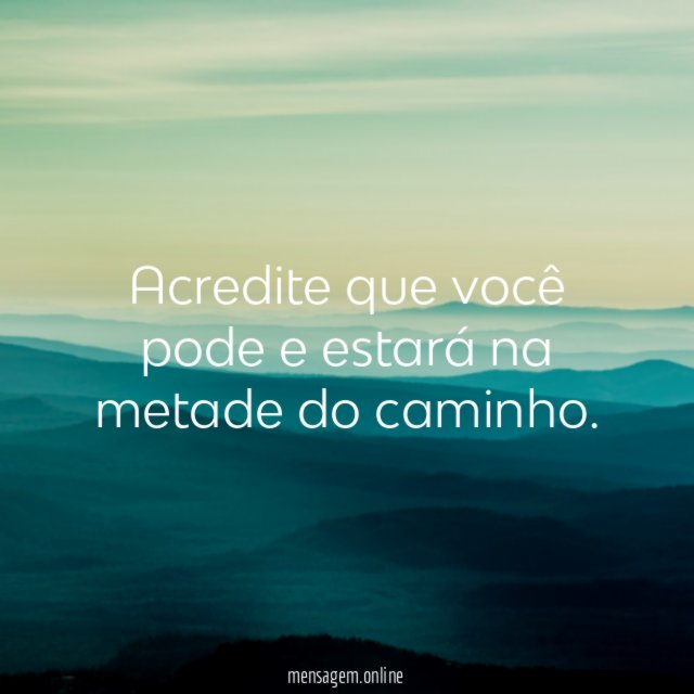 Acredite que você pode e estará na metade do caminho