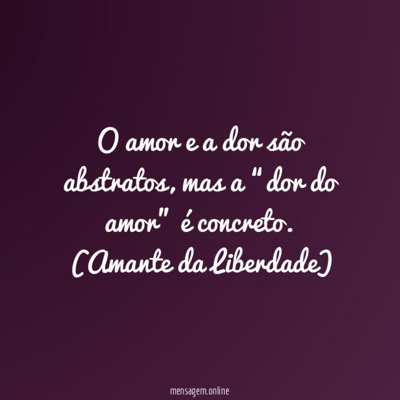 O amor e a dor são abstratos, mas a “dor do amor” é concreto.