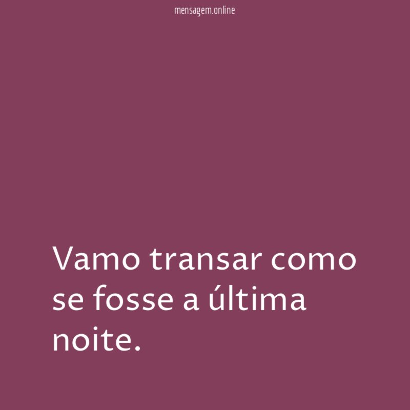 Vamo transar como se fosse a última noite