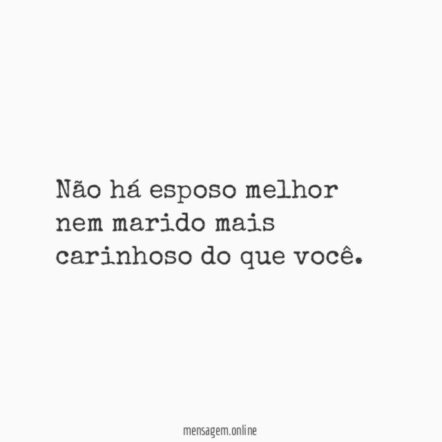 Não há esposo melhor nem marido mais carinhoso do que você